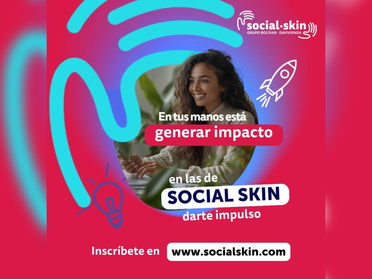 ¡OCTAVA EDICIÓN DE SOCIAL SKIN!
Si usted es emprendedor, tiene un proyecto innovador con impacto social o ambiental y necesita acompañamiento y capital para hacerlo realidad: Davivienda le está buscando.