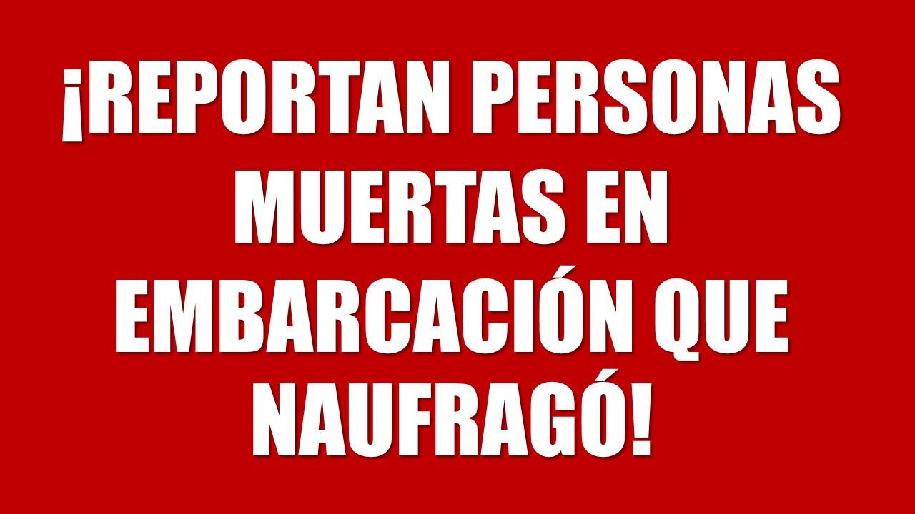 ¡Muertos y desaparecidos en embarcación que naufragó!