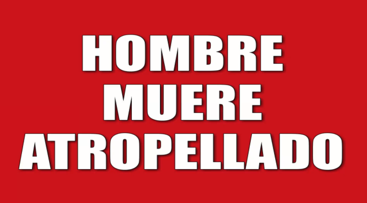 Hombre muere al ser embestido por un vehículo
