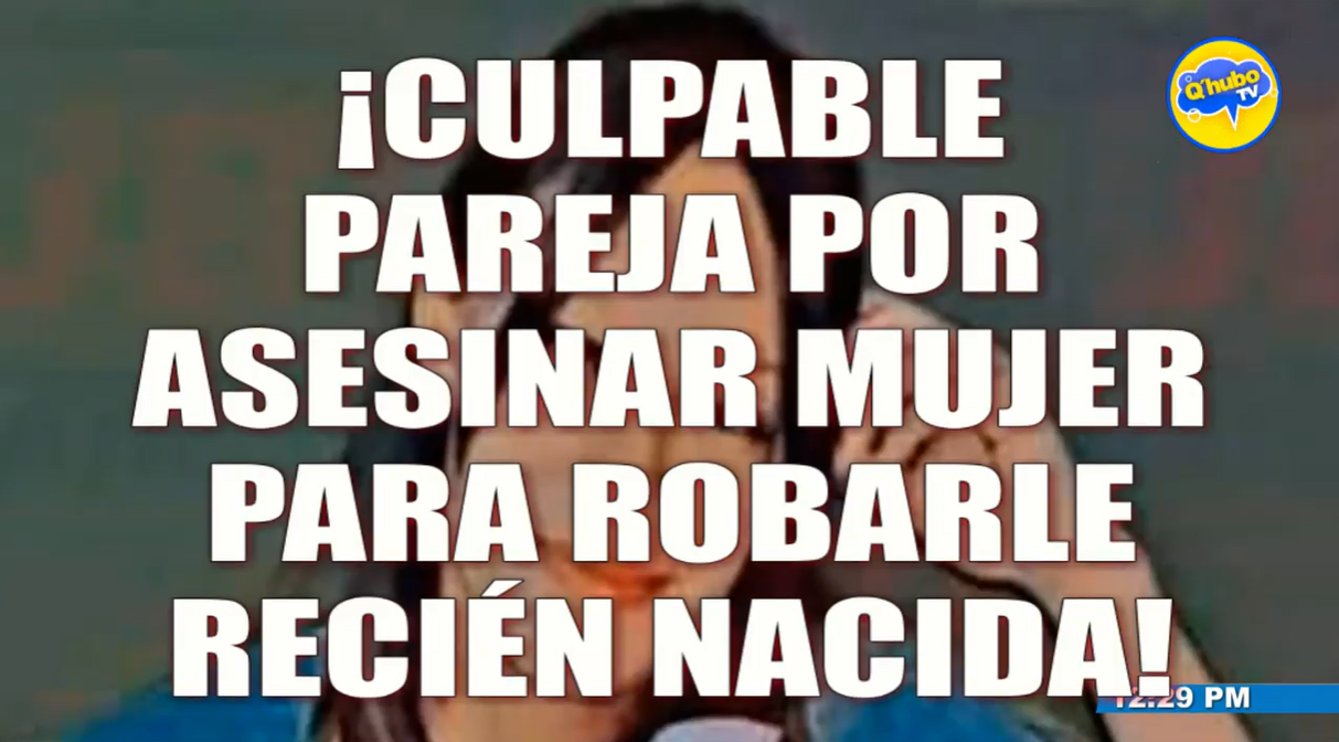 ¡CULPABLE! Pareja por asesinar mujer para robarle su hija